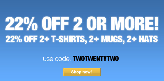 22% Off 2+ T-Shirts, 2+ Mugs, 2+ Hats!  Use code: TWOTWENTYTWO