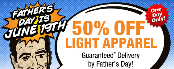 50% off Light Apparel & Guaranteed by Father's Day