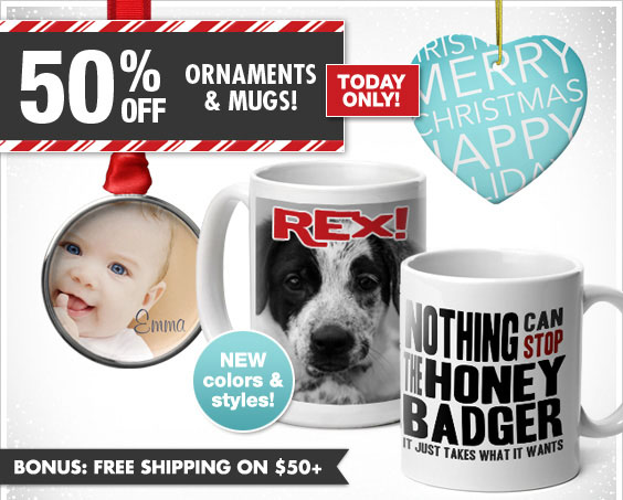 Today Only! 50% Off Mugs & Custom Ornaments!
