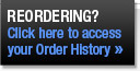 Reordering? Click here to access your Order History.