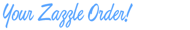 Your Zazzle Order