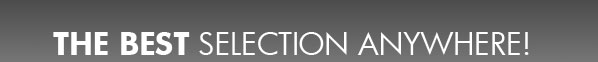 The Best Selection Anywhere!