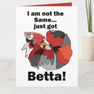 Betta Fish I am Not Same Just Got Betta Birthday Card